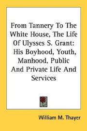 Cover of: From Tannery To The White House, The Life Of Ulysses S. Grant by William Makepeace Thayer