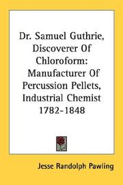 Cover of: Dr. Samuel Guthrie, Discoverer Of Chloroform: Manufacturer Of Percussion Pellets, Industrial Chemist 1782-1848