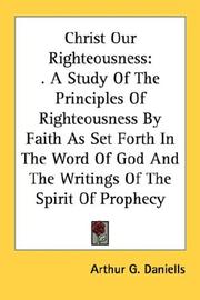 Cover of: Christ Our Righteousness: . A Study Of The Principles Of Righteousness By Faith As Set Forth In The Word Of God And The Writings Of The Spirit Of Prophecy
