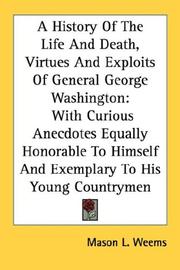 Cover of: A History Of The Life And Death, Virtues And Exploits Of General George Washington by Mason Locke Weems
