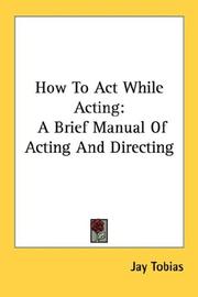 Cover of: How To Act While Acting: A Brief Manual Of Acting And Directing