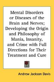Cover of: Mental Disorders or Diseases of the Brain and Nerves; Developing the Origin and Philosophy of Mania, Insanity, and Crime with Full Directions for Their Treatment and Cure