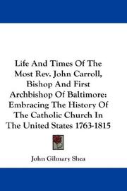 Cover of: Life And Times Of The Most Rev. John Carroll, Bishop And First Archbishop Of Baltimore by John Gilmary Shea, John Gilmary Shea