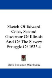 Cover of: Sketch Of Edward Coles, Second Governor Of Illinois And Of The Slavery Struggle Of 1823-4 by Elihu Benjamin Washburne, Elihu Benjamin Washburne