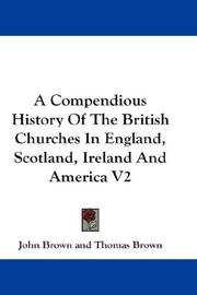 Cover of: A Compendious History Of The British Churches In England, Scotland, Ireland And America V2 by John Brown