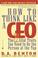 Cover of: How to Think Like a CEO