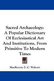 Cover of: Sacred Archaeology: A Popular Dictionary Of Ecclesiastical Art And Institutions, From Primitive To Modern Times