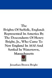 Cover of: The Brights Of Suffolk, England: Represented In America By The Descendants Of Henry Bright, Jr., Who Came To New England In 1630 And Settled In Watertown, Massachusetts