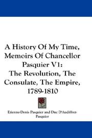 Cover of: A History Of My Time, Memoirs Of Chancellor Pasquier V1: The Revolution, The Consulate, The Empire, 1789-1810