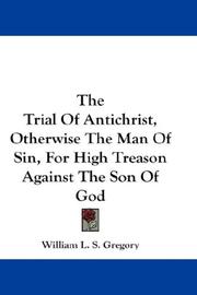 Cover of: The Trial Of Antichrist, Otherwise The Man Of Sin, For High Treason Against The Son Of God
