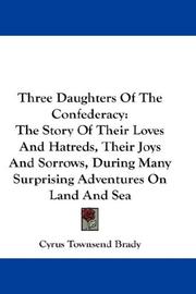 Cover of: Three Daughters Of The Confederacy: The Story Of Their Loves And Hatreds, Their Joys And Sorrows, During Many Surprising Adventures On Land And Sea