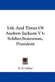 Cover of: Life And Times Of Andrew Jackson V1: Soldier,Statesman, President