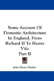 Cover of: Some Account Of Domestic Architecture In England, From Richard II To Henry Viii: Part II