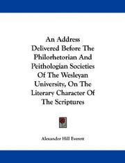 Cover of: An Address Delivered Before The Philorhetorian And Peithologian Societies Of The Wesleyan University, On The Literary Character Of The Scriptures by Alexander Hill Everett