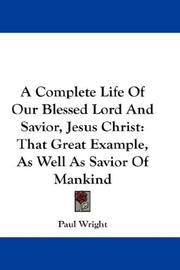 Cover of: A Complete Life Of Our Blessed Lord And Savior, Jesus Christ by Paul Wright