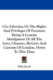 Cover of: City Liberties; Or The Rights And Privileges Of Freemen: Being A Concise Abridgment Of All The Laws, Charters, By-Laws And Customs Of London, Down To This Time
