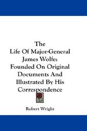 Cover of: The Life Of Major-General James Wolfe: Founded On Original Documents And Illustrated By His Correspondence