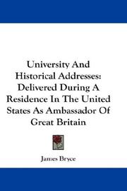 Cover of: University And Historical Addresses: Delivered During A Residence In The United States As Ambassador Of Great Britain