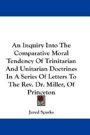 An Inquiry Into The Comparative Moral Tendency Of Trinitarian And Unitarian Doctrines In A Series Of Letters To The Rev. Dr. Miller, Of Princeton by Jared Sparks
