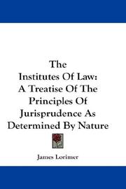 Cover of: The Institutes Of Law: A Treatise Of The Principles Of Jurisprudence As Determined By Nature