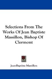 Cover of: Selections From The Works Of Jean Baptiste Massillon, Bishop Of Clermont