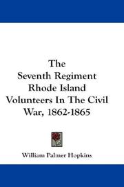 The Seventh Regiment Rhode Island Volunteers in the Civil War, 1862-1865 by William Palmer Hopkins