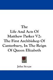 Cover of: The Life And Acts Of Matthew Parker V2: The First Archbishop Of Canterbury, In The Reign Of Queen Elizabeth