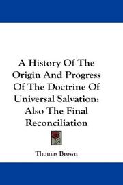 Cover of: A History Of The Origin And Progress Of The Doctrine Of Universal Salvation: Also The Final Reconciliation