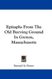 Cover of: Epitaphs From The Old Burying Ground In Groton, Massachusetts by Samuel A. Green