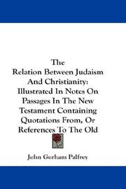 Cover of: The Relation Between Judaism And Christianity: Illustrated In Notes On Passages In The New Testament Containing Quotations From, Or References To The Old