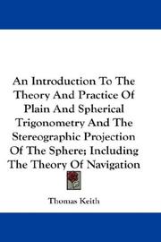 Cover of: An Introduction To The Theory And Practice Of Plain And Spherical Trigonometry And The Stereographic Projection Of The Sphere; Including The Theory Of Navigation | Thomas Keith