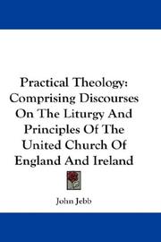 Cover of: Practical Theology: Comprising Discourses On The Liturgy And Principles Of The United Church Of England And Ireland