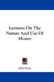 Cover of: Lectures On The Nature And Use Of Money by John Gray