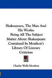 Cover of: Shakespeare, The Man And His Works: Being All The Subject Matter About Shakespeare Contained In Moulton's Library Of Literary Criticism