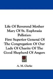 Cover of: Life Of Reverend Mother Mary Of St. Euphrasia Pelletier by A. M. Clarke, A. M. Clarke