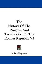 Cover of: The History Of The Progress And Termination Of The Roman Republic V5 by Adam Ferguson
