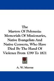 Cover of: The Martyrs Of Polynesia: Memorials Of Missionaries, Native Evangelists And Native Converts, Who Have Died By The Hand Of Violence From 1799 To 1871