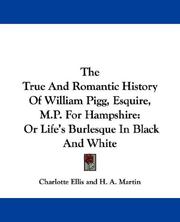 Cover of: The True And Romantic History Of William Pigg, Esquire, M.P. For Hampshire: Or Life's Burlesque In Black And White