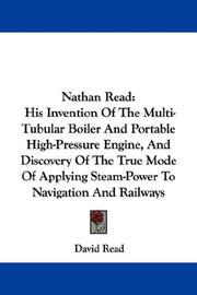 Cover of: Nathan Read: His Invention Of The Multi-Tubular Boiler And Portable High-Pressure Engine, And Discovery Of The True Mode Of Applying Steam-Power To Navigation And Railways