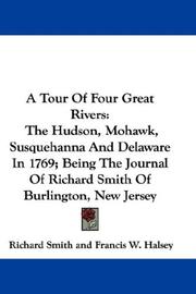 Cover of: A Tour Of Four Great Rivers: The Hudson, Mohawk, Susquehanna And Delaware In 1769; Being The Journal Of Richard Smith Of Burlington, New Jersey