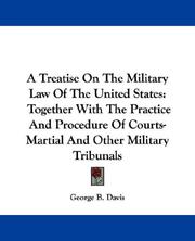 Cover of: A Treatise On The Military Law Of The United States: Together With The Practice And Procedure Of Courts-Martial And Other Military Tribunals