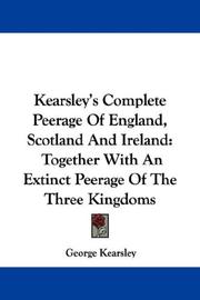 Cover of: Kearsley's Complete Peerage Of England, Scotland And Ireland: Together With An Extinct Peerage Of The Three Kingdoms