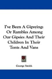 Cover of: I've Been A Gipsying: Or Rambles Among Our Gipsies And Their Children In Their Tents And Vans
