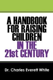 Cover of: A Handbook for Raising Children in the 21st Century by Dr Charles Everett White