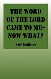 Cover of: The Word of the Lord Came To Me--Now What? by Keith Matthews