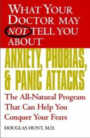 Cover of: What your doctor may not tell you about anxiety, phobias and panic attacks: the all-natural program that can help you conquer your fears