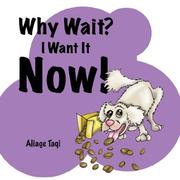 Cover of: Why Wait? I Want It Now! | Aliage Monique Taqi