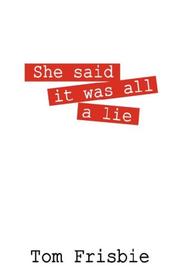 Cover of: She said it was all a lie by Tom Frisbie