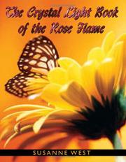 Cover of: THE CRYSTAL LIGHT BOOK OF THE ROSE FLAME by Susanne West