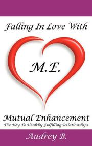 Cover of: Falling In Love With M.E.! (Mutual Enhancement): The Key To Healthy Fulfilling Relationships